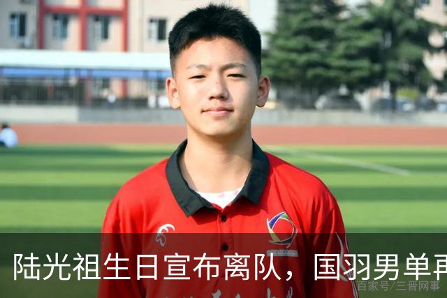 陆光祖生日宣布离队，国羽男单再添离别之声